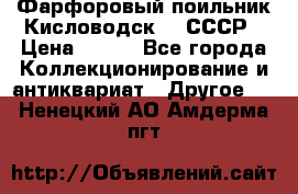 Фарфоровый поильник Кисловодск 50 СССР › Цена ­ 500 - Все города Коллекционирование и антиквариат » Другое   . Ненецкий АО,Амдерма пгт